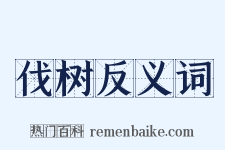 伐树反义词是什么意思的图片